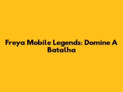Freya Mobile Legends: Domine A Batalha