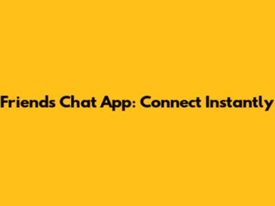 Friends Chat App: Connect Instantly