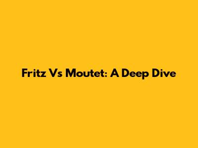 Fritz Vs Moutet: A Deep Dive