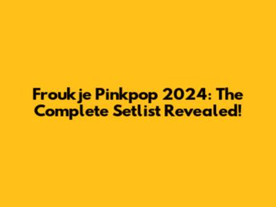 Froukje Pinkpop 2024: The Complete Setlist Revealed!