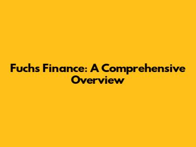 Fuchs Finance: A Comprehensive Overview