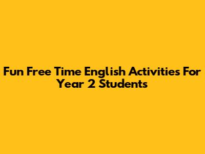 Fun Free Time English Activities For Year 2 Students