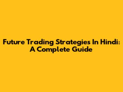 Future Trading Strategies In Hindi: A Complete Guide