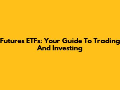 Futures ETFs: Your Guide To Trading And Investing