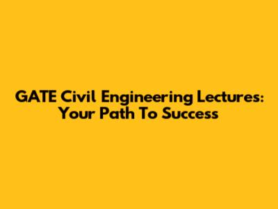 GATE Civil Engineering Lectures: Your Path To Success