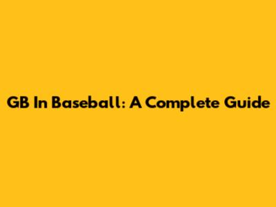 GB In Baseball: A Complete Guide