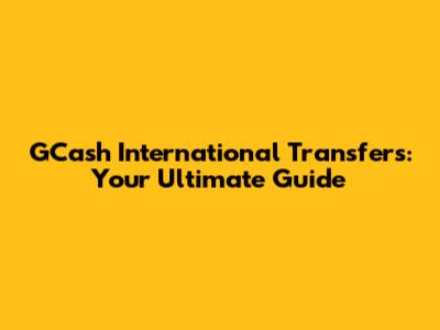 GCash International Transfers: Your Ultimate Guide