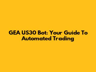 GEA US30 Bot: Your Guide To Automated Trading