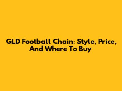 GLD Football Chain: Style, Price, And Where To Buy