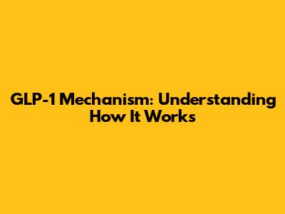 GLP-1 Mechanism: Understanding How It Works