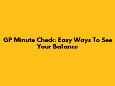 GP Minute Check: Easy Ways To See Your Balance