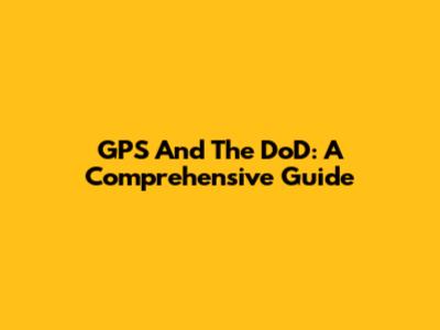 GPS And The DoD: A Comprehensive Guide
