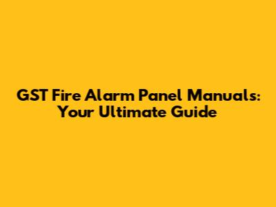GST Fire Alarm Panel Manuals: Your Ultimate Guide