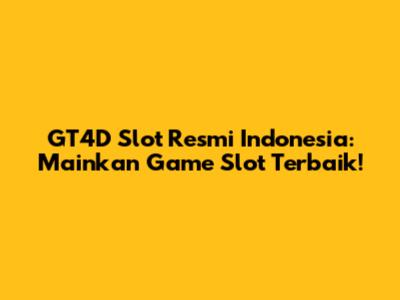 GT4D Slot Resmi Indonesia: Mainkan Game Slot Terbaik!