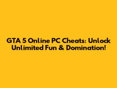 GTA 5 Online PC Cheats: Unlock Unlimited Fun & Domination!