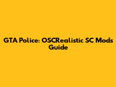 GTA Police: OSCRealistic SC Mods Guide