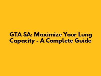 GTA SA: Maximize Your Lung Capacity - A Complete Guide