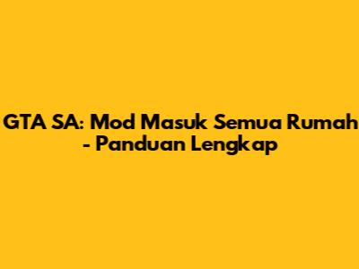 GTA SA: Mod Masuk Semua Rumah - Panduan Lengkap