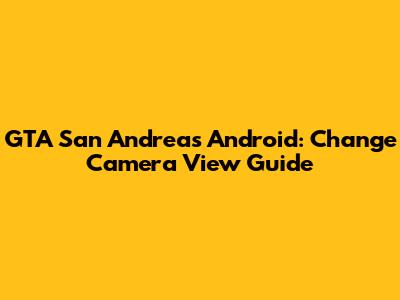 GTA San Andreas Android: Change Camera View Guide