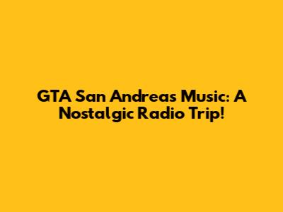 GTA San Andreas Music: A Nostalgic Radio Trip!