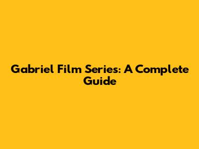 Gabriel Film Series: A Complete Guide