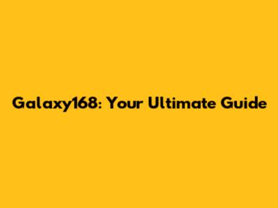 Galaxy168: Your Ultimate Guide