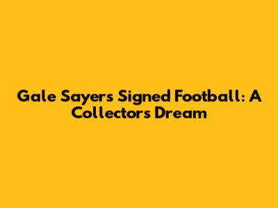 Gale Sayers Signed Football: A Collector's Dream