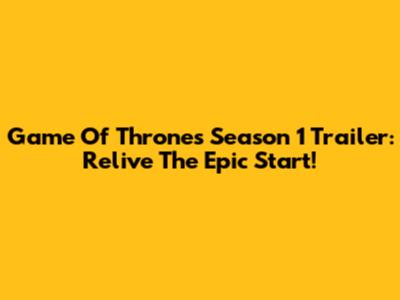 Game Of Thrones Season 1 Trailer: Relive The Epic Start!