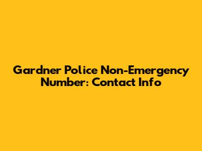 Gardner Police Non-Emergency Number: Contact Info
