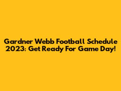 Gardner Webb Football Schedule 2023: Get Ready For Game Day!