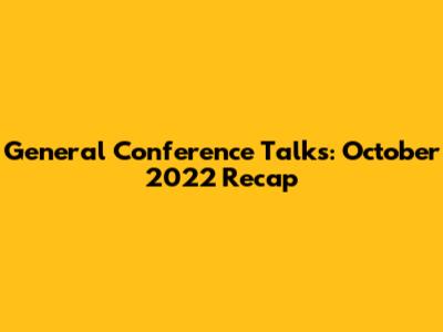 General Conference Talks: October 2022 Recap