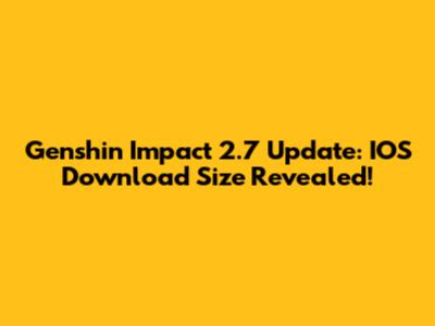 Genshin Impact 2.7 Update: IOS Download Size Revealed!