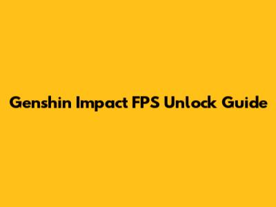 Genshin Impact FPS Unlock Guide