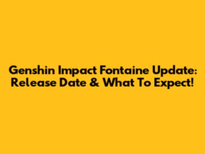 Genshin Impact Fontaine Update: Release Date & What To Expect!
