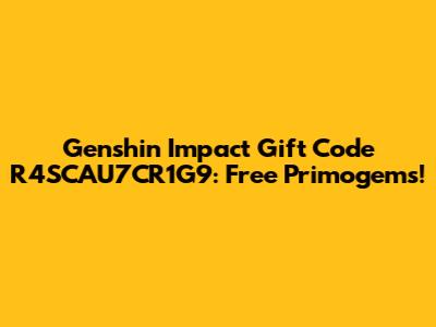 Genshin Impact Gift Code R4SCAU7CR1G9: Free Primogems!