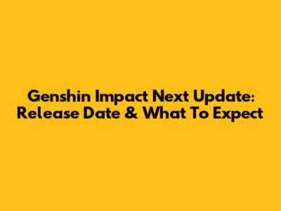Genshin Impact Next Update: Release Date & What To Expect