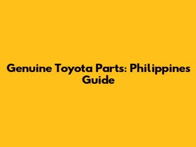 Genuine Toyota Parts: Philippines Guide