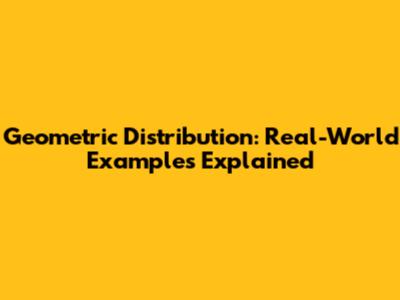 Geometric Distribution: Real-World Examples Explained