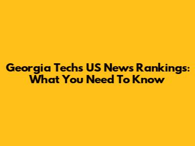 Georgia Tech's US News Rankings: What You Need To Know
