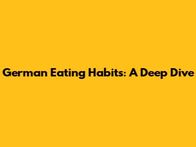 German Eating Habits: A Deep Dive
