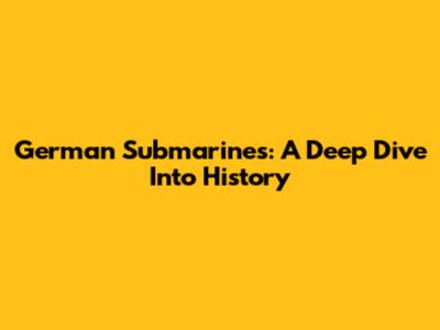 German Submarines: A Deep Dive Into History