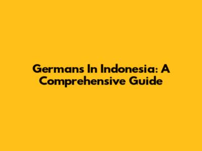 Germans In Indonesia: A Comprehensive Guide