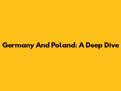 Germany And Poland: A Deep Dive