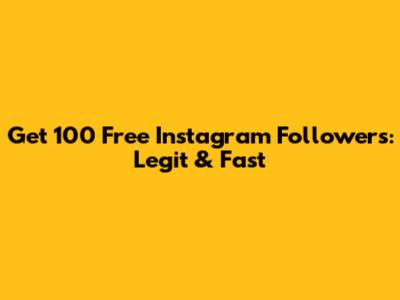 Get 100 Free Instagram Followers: Legit & Fast