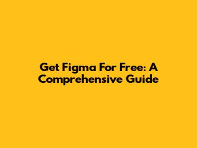 Get Figma For Free: A Comprehensive Guide