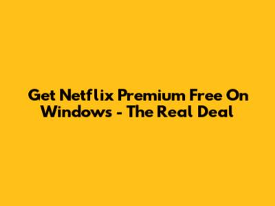 Get Netflix Premium Free On Windows - The Real Deal