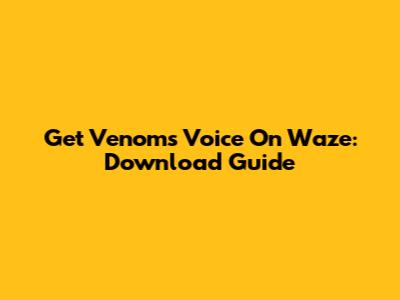 Get Venom's Voice On Waze: Download Guide