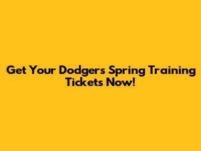 Get Your Dodgers Spring Training Tickets Now!