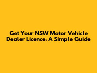 Get Your NSW Motor Vehicle Dealer Licence: A Simple Guide