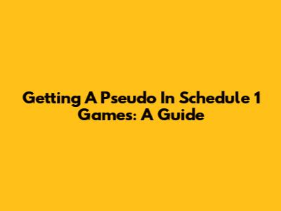 Getting A Pseudo In Schedule 1 Games: A Guide